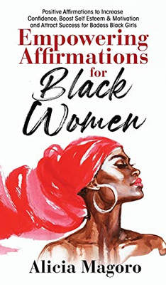 Empowering Affirmations For Black Women: Positive Affirmations To Increase Confidence, Boost Self Esteem & Motivation And Attract Success For Badass Black Girls