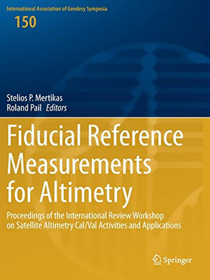 Fiducial Reference Measurements For Altimetry: Proceedings Of The International Review Workshop On Satellite Altimetry Cal/Val Activities And ... Association Of Geodesy Symposia)