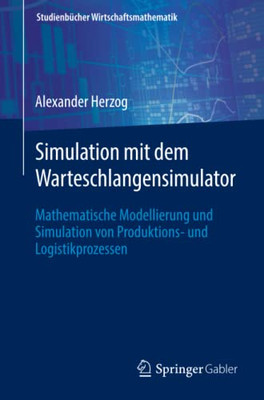 Simulation Mit Dem Warteschlangensimulator: Mathematische Modellierung Und Simulation Von Produktions- Und Logistikprozessen (Studienb?cher Wirtschaftsmathematik) (German Edition)