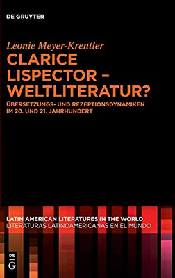 Clarice Lispector Weltliteratur?: ?Bersetzungs- Und Rezeptionsdynamiken Im 20. Und 21. Jahrhundert (Latin American Literatures In The World / ... En El Mundo, 10) (German Edition)