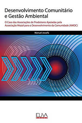 Desenvolvimento Comunitário E Gestão Ambiental: O Caso Das Associações De Produtores Apoiadas Pela Associação Mozal Para O Desenvolvimento Da Comunidade (Amdc) (Portuguese Edition)