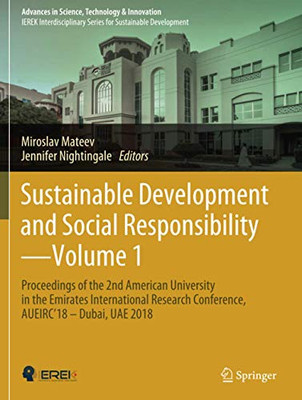 Sustainable Development And Social Responsibilityùvolume 1: Proceedings Of The 2Nd American University In The Emirates International Research ... In Science, Technology & Innovation)