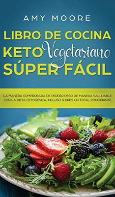 Libro De Cocina Keto Vegetariano Súper Fácil: La Manera Comprobada De Perder Peso De Manera Saludable Con La Dieta Cetogénica, Incluso Si Eres Un Total Principiante (Spanish Edition)