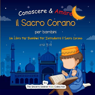 Conoscere & Amare Il Sacro Corano: Un Libro Per Bambini Per Introdurre Il Sacro Corano (Libri Islamici Per Bambini In Italiano (Islamic Children'S Books In Italian)) (Italian Edition)