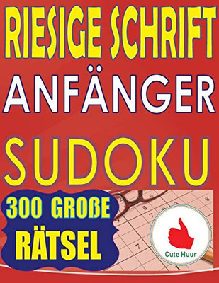 Riesige Schrift Anfänger Sudoku: 300 Puzzlespiele Für Anfänger Mit Sehr Großem Druck - 2 Rätsel Pro Seite - 216 X 279 Mm, Ca. Din A4 Großes Buch (Sudoku Für Anfänger) (German Edition)