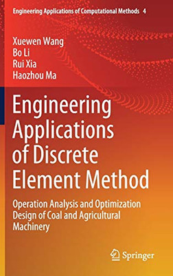 Engineering Applications Of Discrete Element Method: Operation Analysis And Optimization Design Of Coal And Agricultural Machinery (Engineering Applications Of Computational Methods, 4)