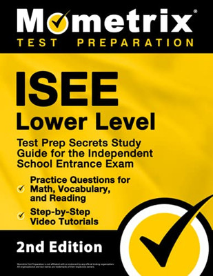 Isee Lower Level Test Prep Secrets Study Guide For The Independent School Entrance Exam, Practice Questions For Math, Vocabulary, And Reading, Step-By-Step Video Tutorials: [2Nd Edition]
