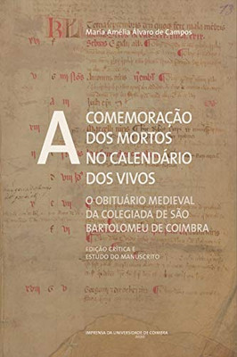 A Comemoração Dos Mortos No Calendário Dos Vivos: O Obituário Medieval Da Colegiada De São Bartolomeu De Coimbra (Edição Crítica E Estudo Do Manuscrito) (Documentos) (Portuguese Edition)