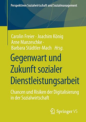 Gegenwart Und Zukunft Sozialer Dienstleistungsarbeit: Chancen Und Risiken Der Digitalisierung In Der Sozialwirtschaft (Perspektiven Sozialwirtschaft Und Sozialmanagement) (German Edition)