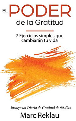 El Poder De La Gratitud: 7 Ejercicios Simples Que Van A Cambiar Tu Vida A Mejor - Incluye Un Diario De Gratitud De 90 Días (Hábitos Que Cambiarán Tu Vida) (Spanish Edition)