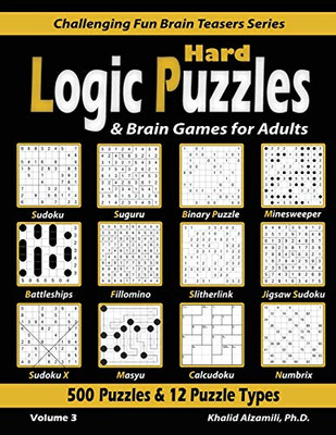 Hard Logic Puzzles & Brain Games For Adults: 500 Puzzles & 12 Puzzle Types (Sudoku, Fillomino, Battleships, Calcudoku, Binary Puzzle, Slitherlink, ... (Challenging Fun Brain Teasers Series)