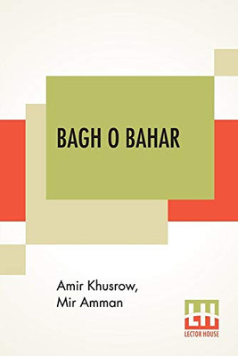 Bagh O Bahar: Or Tales Of The Four Darweshes. Translated From The Hindustani Of Mir Amman Of Dihli By Duncan Forbes (Translation Of Mir Amman ... Darvish, Attributed To Amir Khusraw Dihlavi)