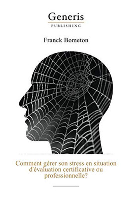 Comment Gérer Son Stress En Situation D'Évaluation Certificative Ou Professionnelle?: Un Examen Ou Une Évaluation Professionnelle Se Profile À ... Vous Commencez À Appréhender (French Edition)