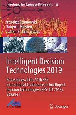 Intelligent Decision Technologies 2019: Proceedings Of The 11Th Kes International Conference On Intelligent Decision Technologies (Kes-Idt 2019), ... Innovation, Systems And Technologies, 142)