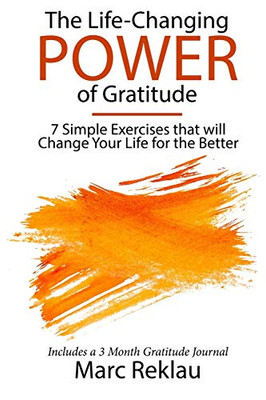 The Life-Changing Power Of Gratitude: 7 Simple Exercises That Will Change Your Life For The Better. Includes A 3 Month Gratitude Journal. (Change Your Habits, Change Your Life)