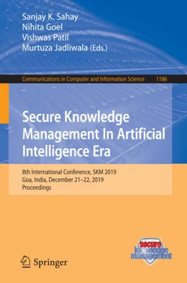 Secure Knowledge Management In Artificial Intelligence Era: 8Th International Conference, Skm 2019, Goa, India, December 2122, 2019, Proceedings ... In Computer And Information Science, 1186)