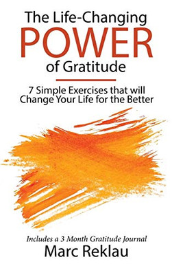 The Life-Changing Power Of Gratitude: 7 Simple Exercises That Will Change Your Life For The Better. Includes A 3 Month Gratitude Journal. (Change Your Habits, Change Your Life)