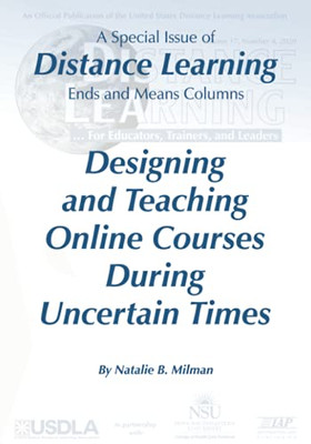 Designing And Teaching Online Courses During Uncertain Times: A Special Issue Of Distance Learning Ends And Means Columns, Distance Learning - Volume 17 Issue 4 2020 (Distance Learning Journal)