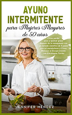 Ayuno Intermitente Para Mujeres Mayores De 50 A±Os: C?Mo Perder Peso Y Quemar Grasa Despu?s De La Menopausia Con Un M?todo Cient?fico De 5 Pasos Para ... Fasting (Spanish Version) (Spanish Edition)