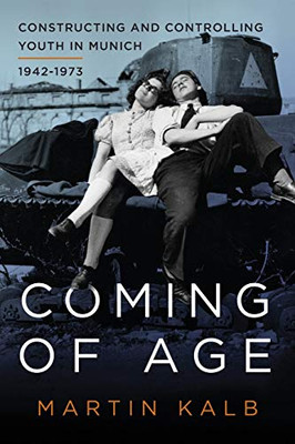 Coming of Age: Constructing and Controlling Youth in Munich, 1942-1973