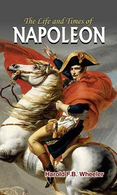 The Life And Times Of Napoleon