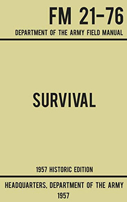 Survival - Army FM 21-76 (1957 Historic Edition): Department Of The Army Field Manual (2) (Military Outdoors Skills)