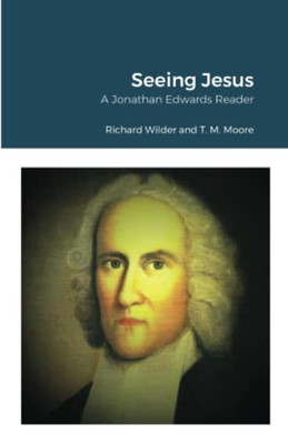 Seeing Jesus: A Jonathan Edwards Reader