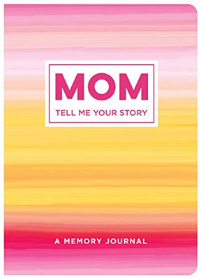 Mom Tell Me Your Story: A Memory Journal