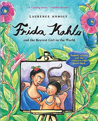 Frida Kahlo and the Bravest Girl in the World: Famous Artists and the Children Who Knew Them (Anholt's Artists)