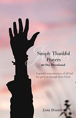 Simply Thankful Prayers: 90 Day Devotional