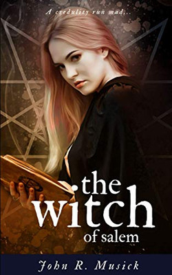 The Witch Of Salem: A Credulity Run Mad...