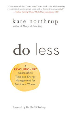 Do Less: A Revolutionary Approach to Time and Energy Management for Ambitious Women