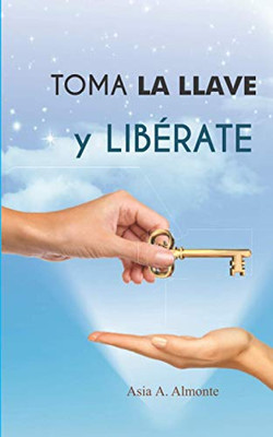 Toma La Llave Y Libérate (Spanish Edition)