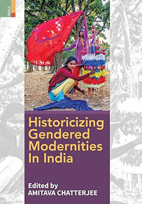 Historicizing Gendered Modernities In India