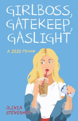 Girlboss, Gatekeep, Gaslight: A 2020 Memoir