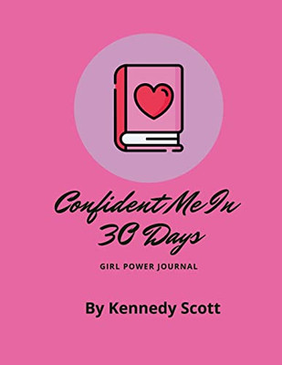 Confident Me In 30 Days: Girl Power Journal