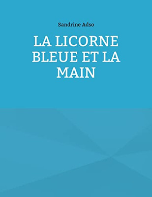 La Licorne Bleue Et La Main (French Edition)