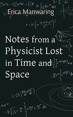 Notes From A Physicist Lost In Time And Space