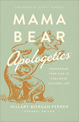 Mama Bear Apologetics�: Empowering Your Kids to Challenge Cultural Lies