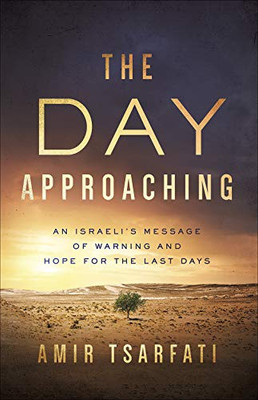 The Day Approaching: An Israeli�s Message of Warning and Hope for the Last Days