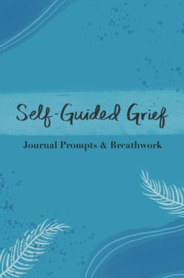 Self-Guided Grief: Breathwork And Journal Prompts