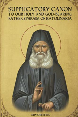 Supplicatory Canon To Saint Ephraim Of Katounakia