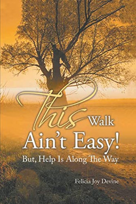 This Walk Ain'T Easy!: But, Help Is Along The Way