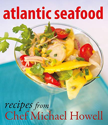 Atlantic Seafood: Recipes From Chef Michael Howell