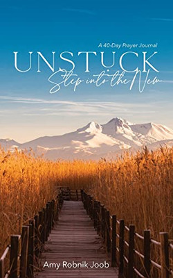 Unstuck Step Into The New: A 40 Day Prayer Journal