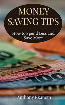 Money Saving Tips: How To Spend Less And Save More
