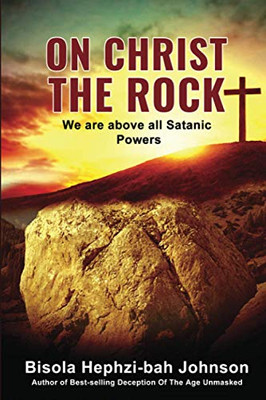 On Christ The Rock: We Are Above All Satanic Powers