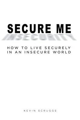 Secure Me: How To Live Securely In An Insecure World