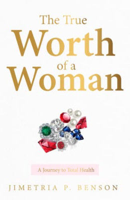 The True Worth Of A Woman: A Journey To Total Health