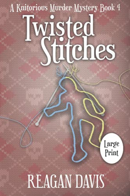 Twisted Stitches: A Knitorious Murder Mystery Book 4